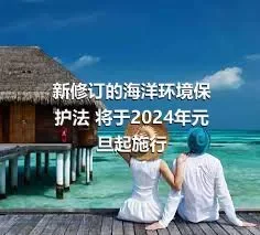 新修订的海洋环境保护法 将于2024年元旦起施行