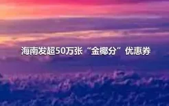 海南发超50万张“金椰分”优惠券