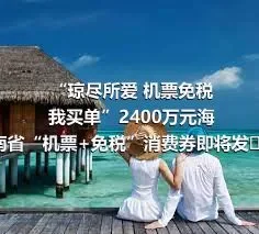 “琼尽所爱 机票免税我买单”2400万元海南省“机票+免税”消费券即将发放