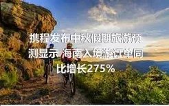 携程发布中秋假期旅游预测显示 海南入境游订单同比增长275%