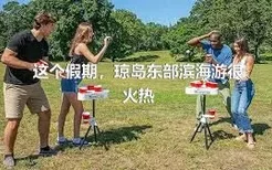 这个假期，琼岛东部滨海游很火热